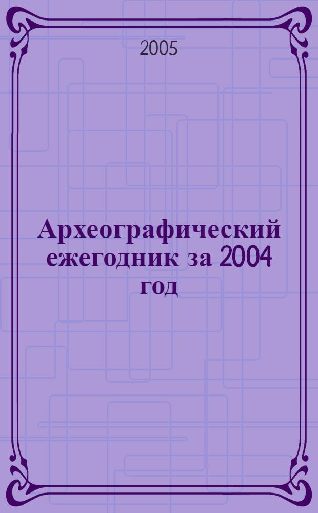 Археографический ежегодник за 2004 год