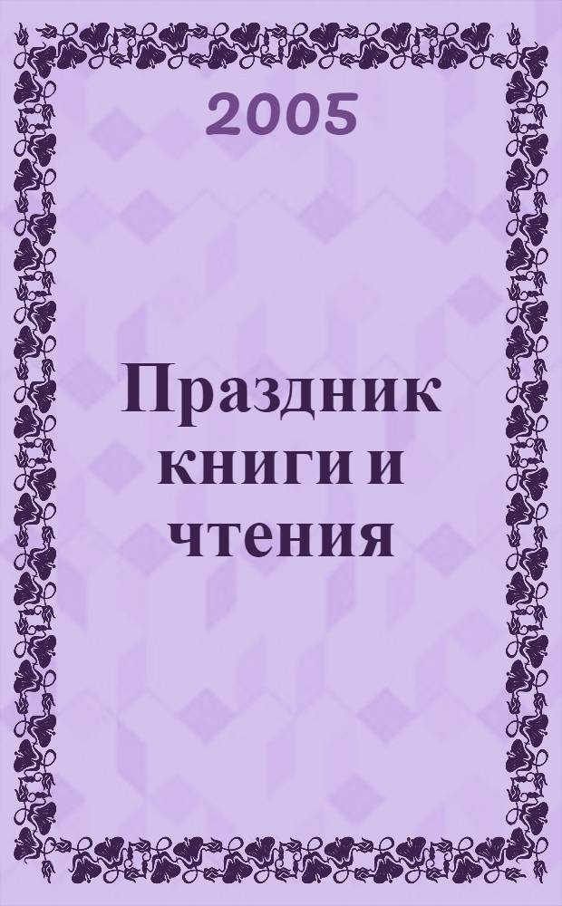 Праздник книги и чтения : сб. сценариев по привлечению детей к чтению и умению работать с информацией