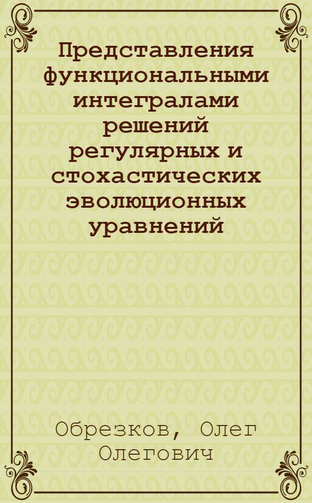 Представления функциональными интегралами решений регулярных и стохастических эволюционных уравнений : автореф. дис. на соиск. учен. степ. канд. физ.-мат. наук : специальность 01.01.01 <Мат. анализ>