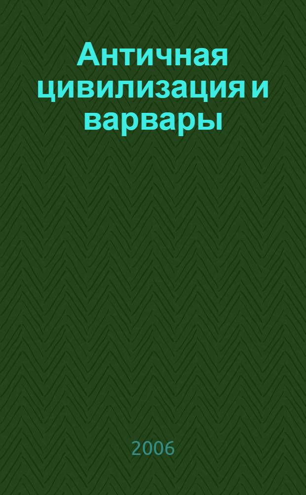Античная цивилизация и варвары = The Ancient civilization and the barbarians