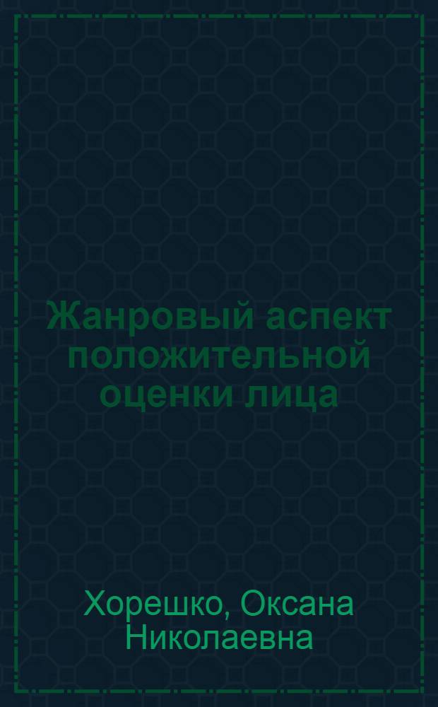 Жанровый аспект положительной оценки лица : автореф. дис. на соиск. учен. степ. канд. филол. наук : специальность 10.02.01 <Рус. яз.>