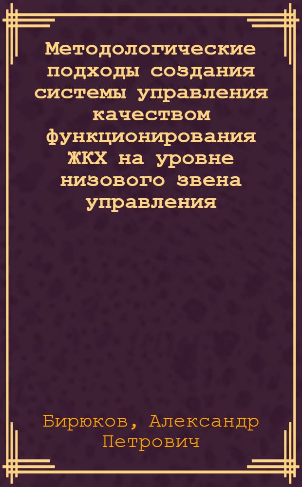 Методологические подходы создания системы управления качеством функционирования ЖКХ на уровне низового звена управления : (управа р-на - Дирекции единого заказчика) : (на примере Юж. административ. округа г. Москвы)