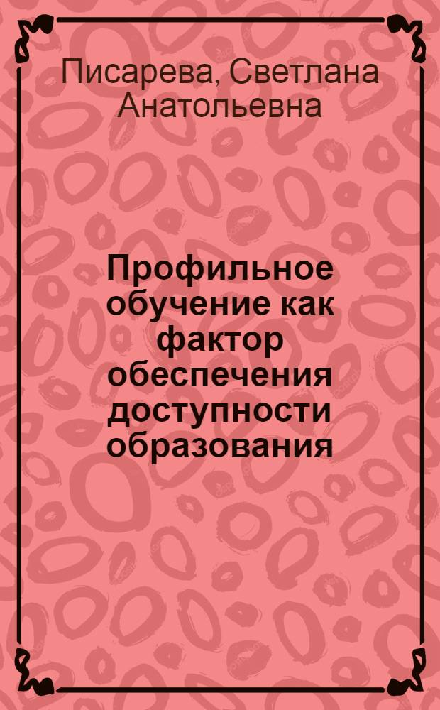 Профильное обучение как фактор обеспечения доступности образования: российское видение = Profile education as a factor of ensuring access to education: Russian view : рекомендации по результатам научных исследований