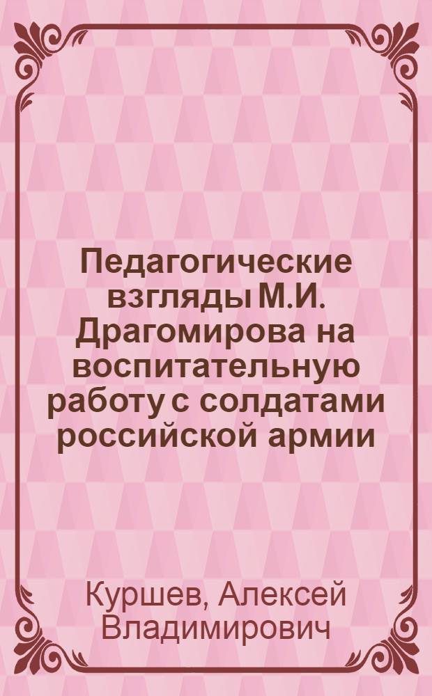 Педагогические взгляды М.И. Драгомирова на воспитательную работу с солдатами российской армии