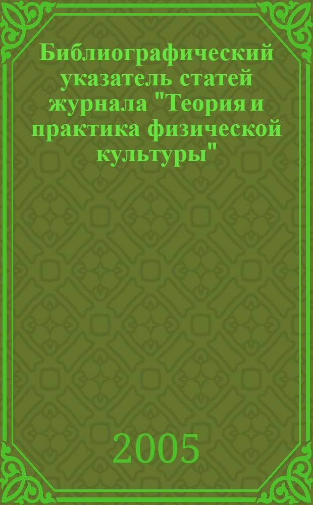 Библиографический указатель статей журнала "Теория и практика физической культуры". Кн. 3 : (1985-2004 гг.)