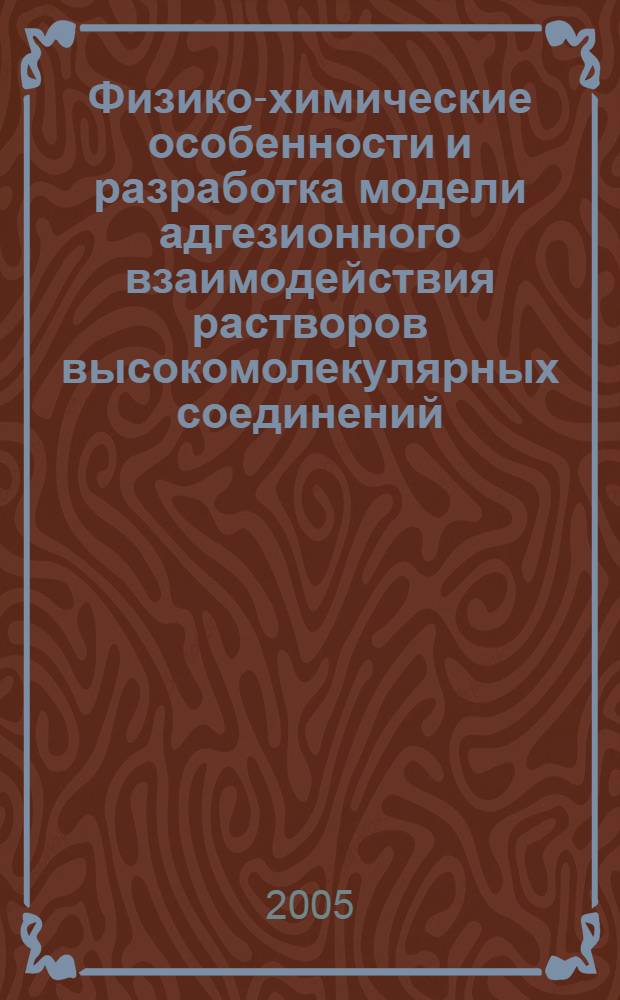 Физико-химические особенности и разработка модели адгезионного взаимодействия растворов высокомолекулярных соединений : автореф. дис. на соиск. учен. степ. к.х.н. : спец. 02.00.06