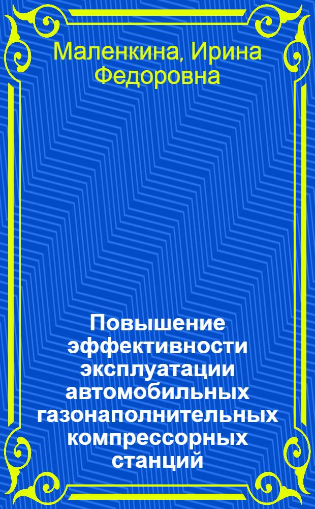 Повышение эффективности эксплуатации автомобильных газонаполнительных компрессорных станций : автореф. дис. на соиск. учен. степ. к.т.н. : спец. 25.00.19