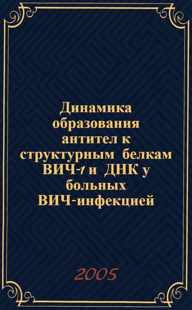 Динамика образования антител к структурным белкам ВИЧ-1 и ДНК у больных ВИЧ-инфекцией : автореф. дис. на соиск. учен. степ. канд. биол. наук : специальность 03.00.04 <Биохимия>