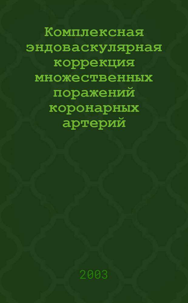 Комплексная эндоваскулярная коррекция множественных поражений коронарных артерий : автореф. дис. на соиск. учен. степ. к.м.н. : спец. 14.00.19