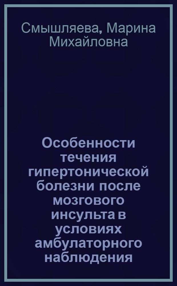 Особенности течения гипертонической болезни после мозгового инсульта в условиях амбулаторного наблюдения : автореф. дис. на соиск. учен. степ. к.м.н. : спец. 14.00.13 <Нерв. болезни> : спец. 14.00.06 <Кардиология>
