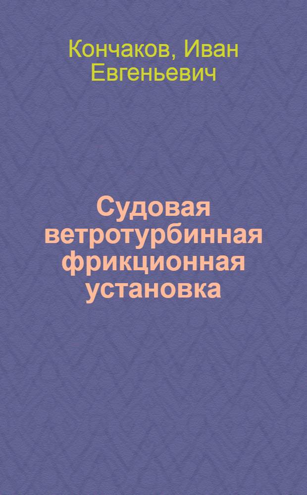 Судовая ветротурбинная фрикционная установка : автореф. дис. на соиск. учен. степ. к.т.н. : спец. 05.08.05
