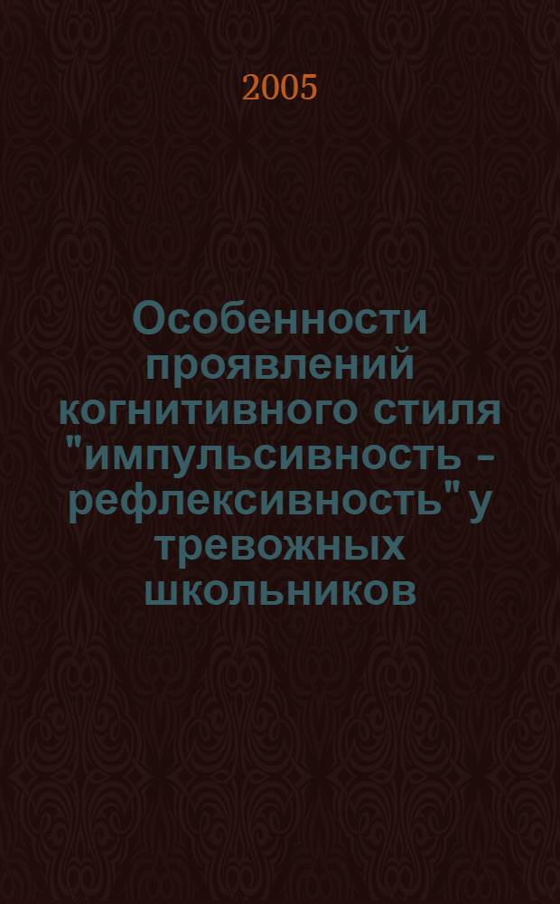Особенности проявлений когнитивного стиля "импульсивность - рефлексивность" у тревожных школьников (младший школьный и подростковый возраста) : автореф. дис. на соиск. учен. степ. к.психол.н. : спец. 19.00.13