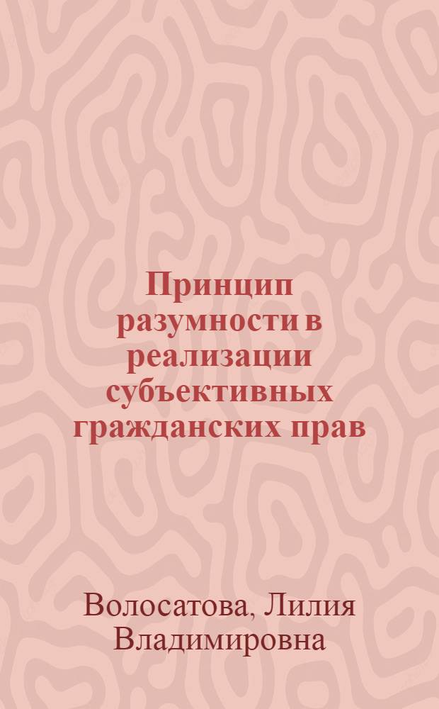 Принцип разумности в реализации субъективных гражданских прав : автореф. дис. на соиск. учен. степ. к.ю.н. : спец. 12.00.03 : спец. 12.00.15