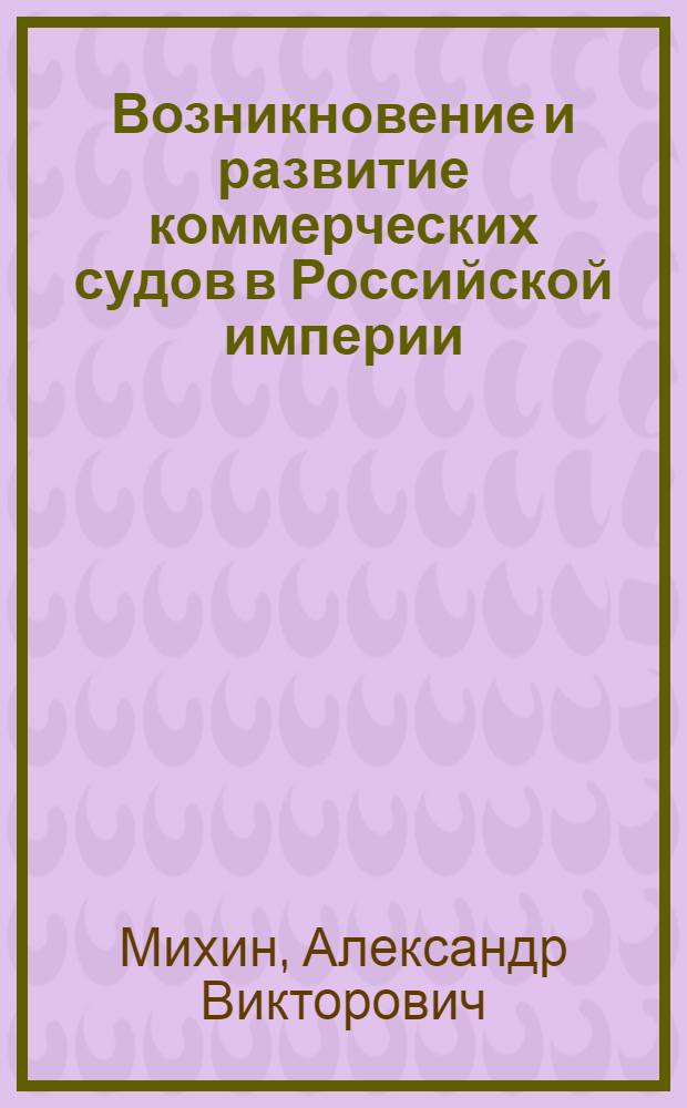 Возникновение и развитие коммерческих судов в Российской империи : автореф. дис. на соиск. учен. степ. к.ю.н. : спец. 12.00.01