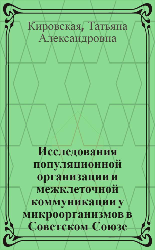 Исследования популяционной организации и межклеточной коммуникации у микроорганизмов в Советском Союзе (России) второй половины XX века : автореф. дис. на соиск. учен. степ. к.б.н. : спец. 07.00.10 <История науки и техники>