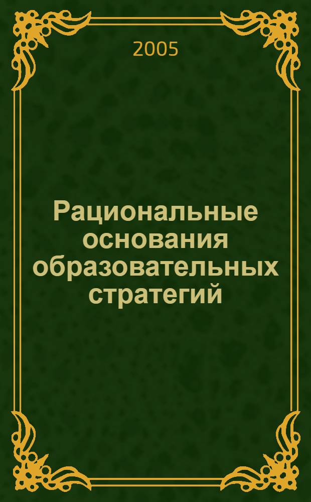 Рациональные основания образовательных стратегий : автореф. дис. на соиск. учен. степ. канд. филос. наук : специальность 09.00.01 <Онтология и теория познания>
