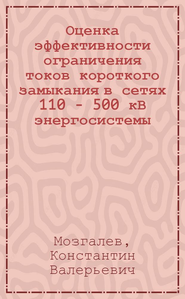 Оценка эффективности ограничения токов короткого замыкания в сетях 110 - 500 кВ энергосистемы : автореф. дис. на соиск. учен. степ. канд. техн. наук : специальность 05.14.02 <Электростанции и электроэнергет. системы>