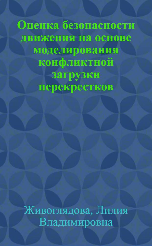Оценка безопасности движения на основе моделирования конфликтной загрузки перекрестков : автореф. дис. на соиск. учен. степ. канд. техн. наук : специальность 05.22.10 <Эксплуатация автомобил. трансп.> : специальность 05.23.11 <Проектирование и стр-во дорог, метрополитенов, аэродромов, мостов и трансп. тоннелей>