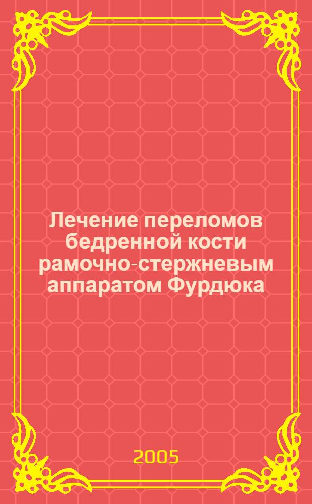 Лечение переломов бедренной кости рамочно-стержневым аппаратом Фурдюка : автореф. дис. на соиск. учен. степ. канд. мед. наук : специальность 14.00.22 <Травматология и ортопедия>
