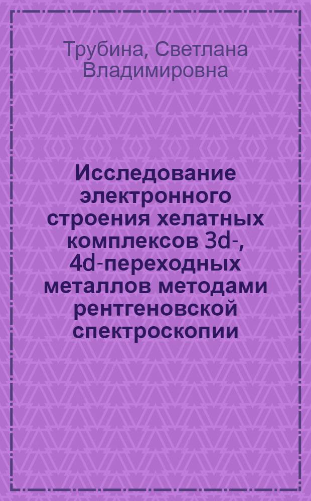 Исследование электронного строения хелатных комплексов 3d-, 4d-переходных металлов методами рентгеновской спектроскопии : автореф. дис. на соиск. учен. степ. канд. физ.-мат. наук : специальность 02.00.04 <Физ. химия>