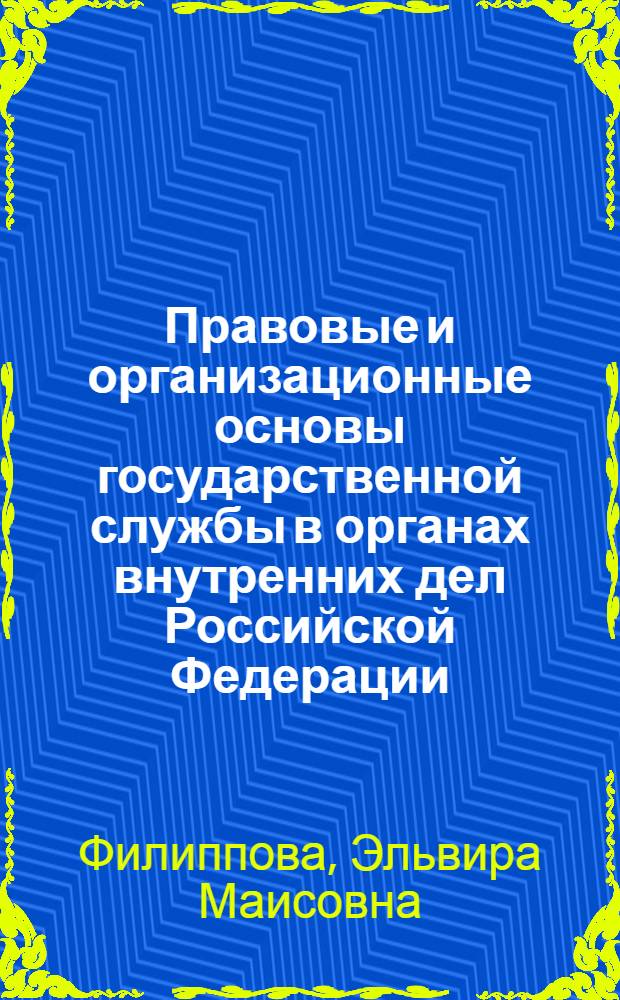 Правовые и организационные основы государственной службы в органах внутренних дел Российской Федерации (милиции) : автореф. дис. на соиск. учен. степ. канд. юрид. наук : специальность 12.00.14 <Адм. право, финансовое право, информ. право>