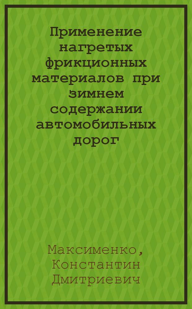 Применение нагретых фрикционных материалов при зимнем содержании автомобильных дорог : автореф. дис. на соиск. учен. степ. канд. техн. наук : специальность 05.23.11 <Проектирование и стр-во дорог, метрополитенов, аэродромов, мостов и трансп. тоннелей>