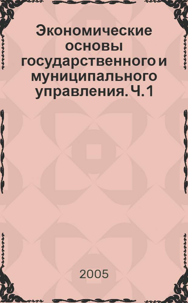 Экономические основы государственного и муниципального управления. Ч. 1