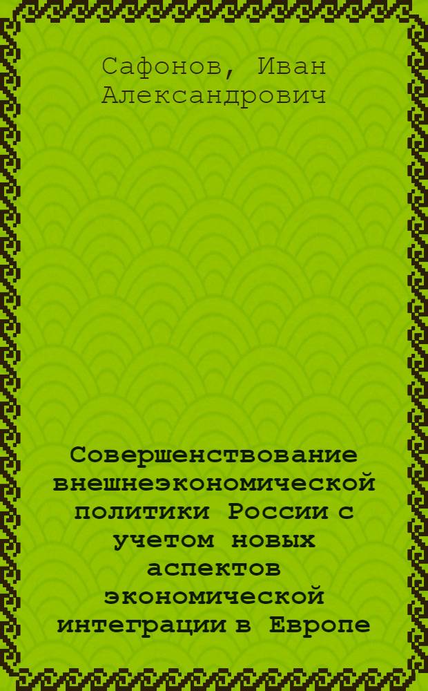 Совершенствование внешнеэкономической политики России с учетом новых аспектов экономической интеграции в Европе : автореф. дис. на соиск. учен. степ. канд. экон. наук : специальность 08.00.14 <Мировая экономика>