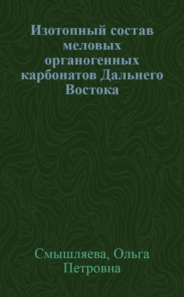Изотопный состав меловых органогенных карбонатов Дальнего Востока (Пенжинская губа, Крильон, Хоккайдо) и глобальная корреляция позднемезозойских событий по изотопным данным : автореф. дис. на соиск. учен. степ. канд. геол.-минерал. наук : специальность 25.00.01 <Общ. и регион. геология>