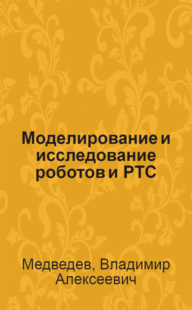 Моделирование и исследование роботов и РТС : учебное пособие : для студентов 5 курса очной и очно-заочной (вечерней) форм обучения