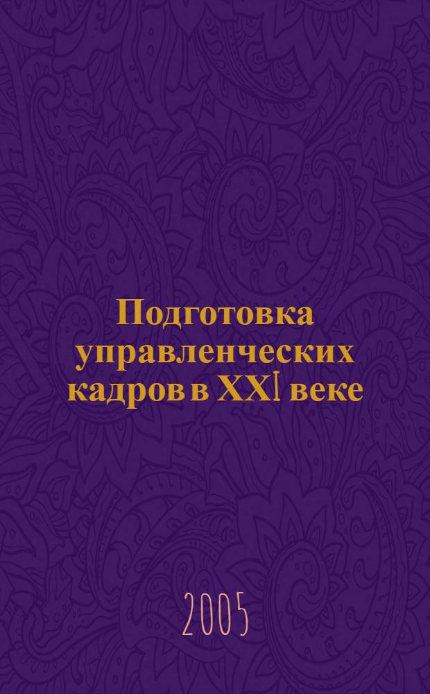 Подготовка управленческих кадров в ХХI веке : материалы III Всероссийской научно-практической конференции (13-15 декабря 2005 г.)