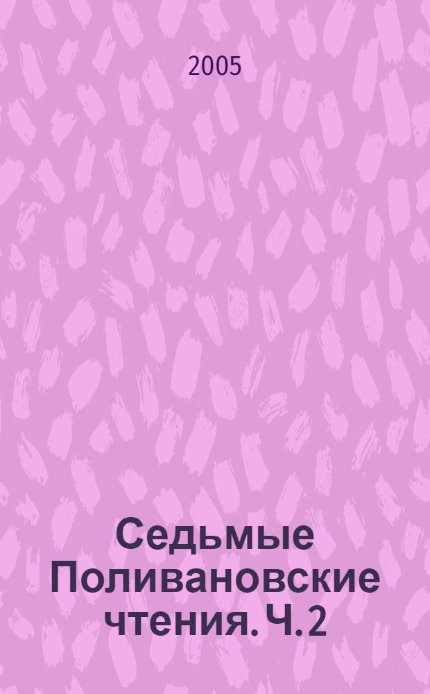 Седьмые Поливановские чтения. Ч. 2 : История языка. Ономастика. Диалектология. Грамматика славянских и германских языков. Слово в тексте