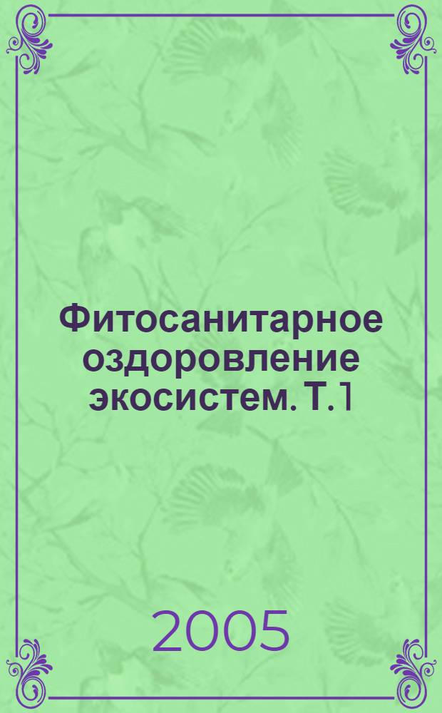 Фитосанитарное оздоровление экосистем. Т. 1
