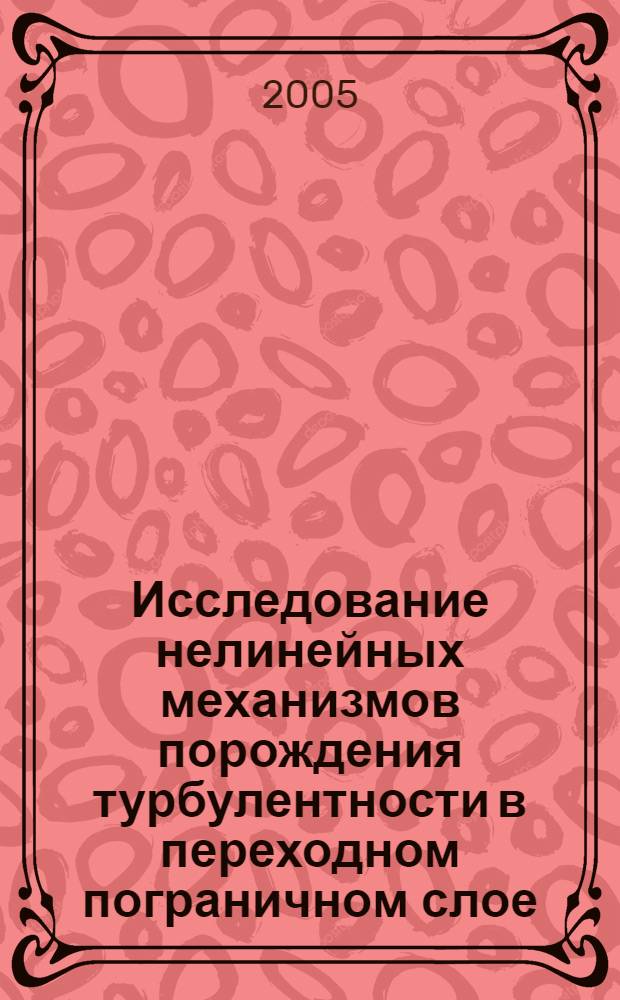 Исследование нелинейных механизмов порождения турбулентности в переходном пограничном слое. Возможность создания детерминированной пристенной турбулентности : автореф. дис. на соиск. учен. степ. канд. физ.-мат. наук : специальность 01.02.05 <Механика жидкости, газа и плазмы>