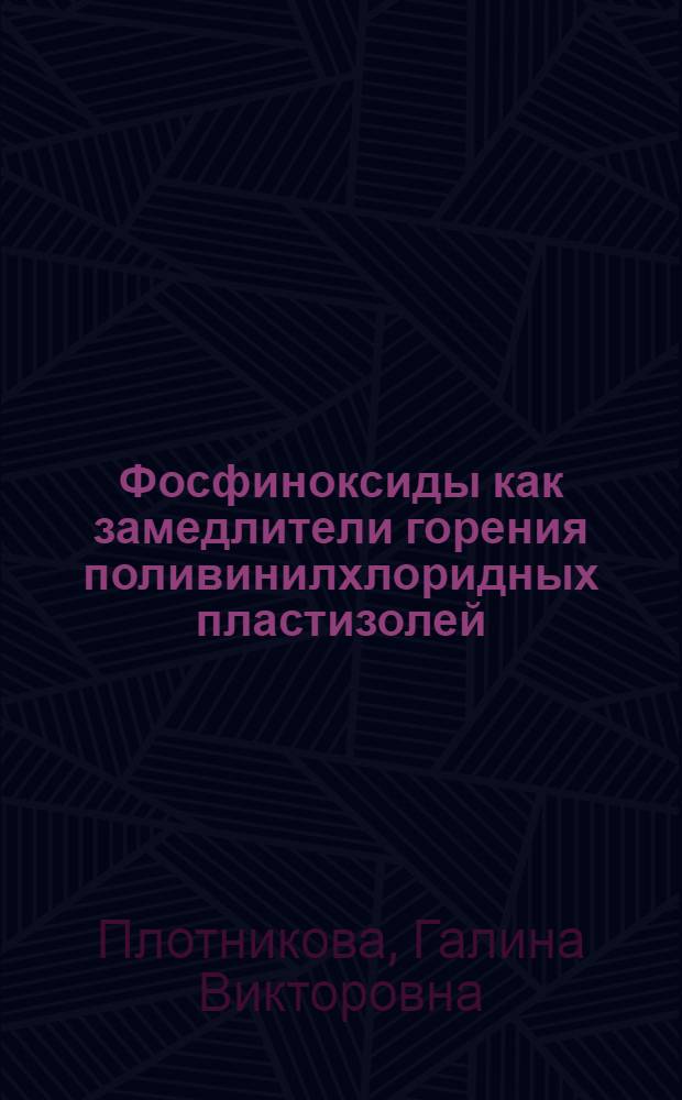 Фосфиноксиды как замедлители горения поливинилхлоридных пластизолей : автореф. дис. на соиск. учен. степ. канд. хим. наук : специальность 02.00.06 <Высокомолекуляр. соединения>