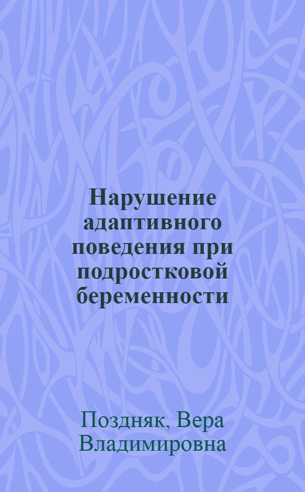 Нарушение адаптивного поведения при подростковой беременности : автореф. дис. на соиск. учен. степ. канд. мед. наук : специальность 14.00.18 <Психиатрия>