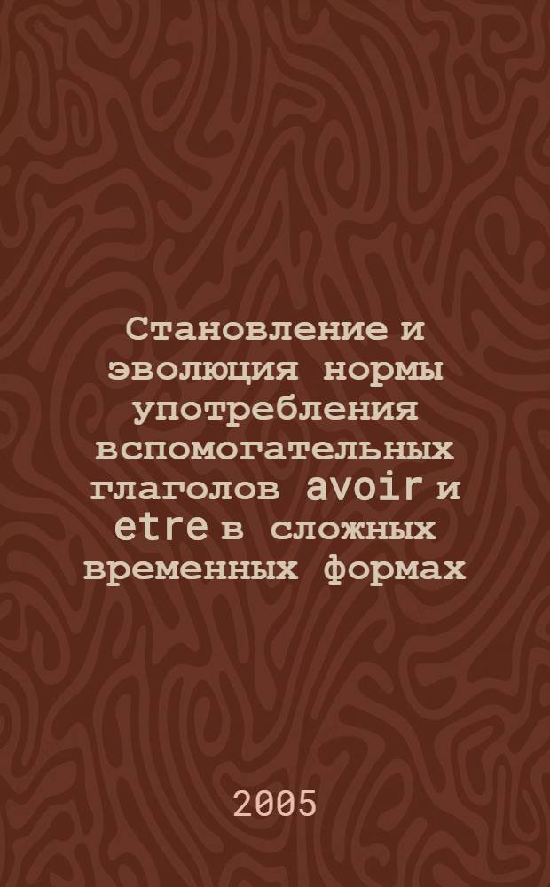Становление и эволюция нормы употребления вспомогательных глаголов avoir и etre в сложных временных формах : автореф. дис. на соиск. учен. степ. канд. филол. наук : специальность 10.02.05 <Роман. яз.>