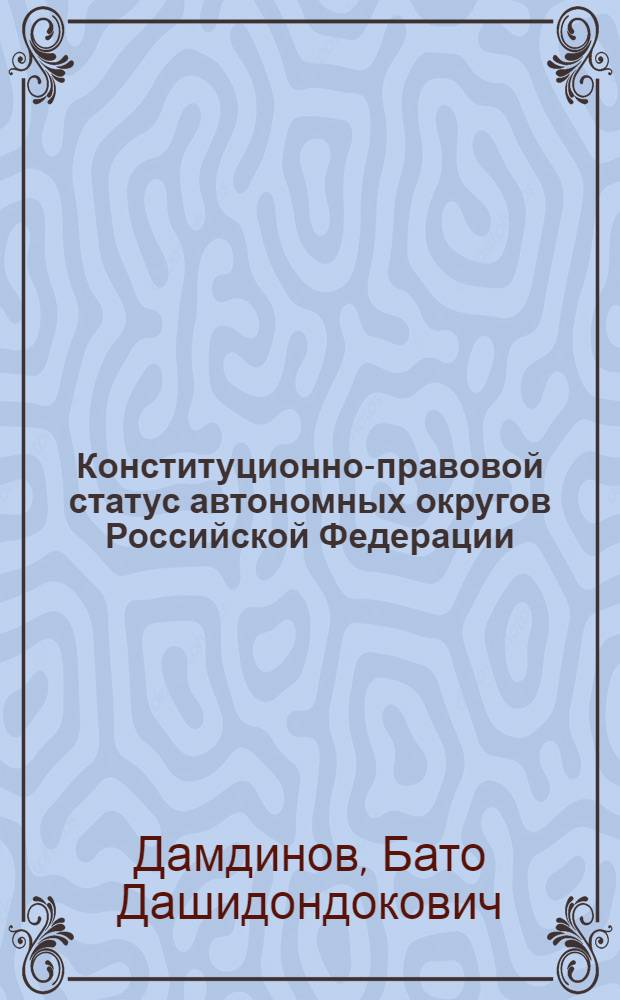 Конституционно-правовой статус автономных округов Российской Федерации: проблемы и перспективы : автореф. дис. на соиск. учен. степ. к.ю.н. : спец. 12.00.02 <Конституц. право; муницип. право>