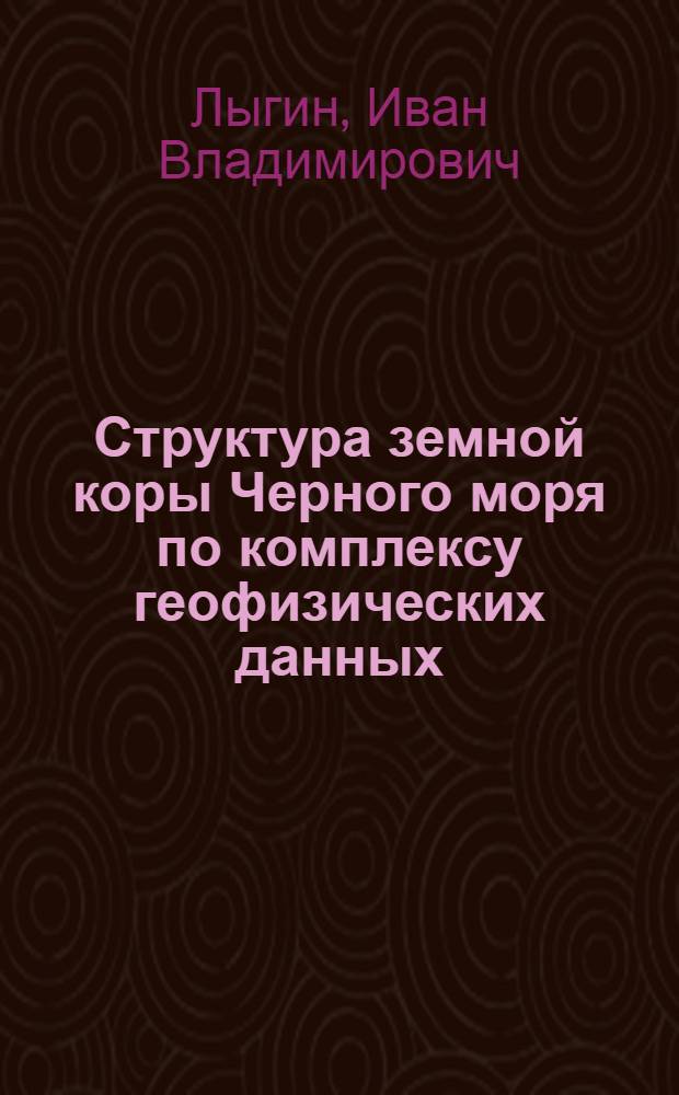 Структура земной коры Черного моря по комплексу геофизических данных : автореф. дис. на соиск. учен. степ. канд. геол.-минерал. наук : специальность 25.00.10 <Геофизика, геофиз. методы поисков полез. ископаемых>