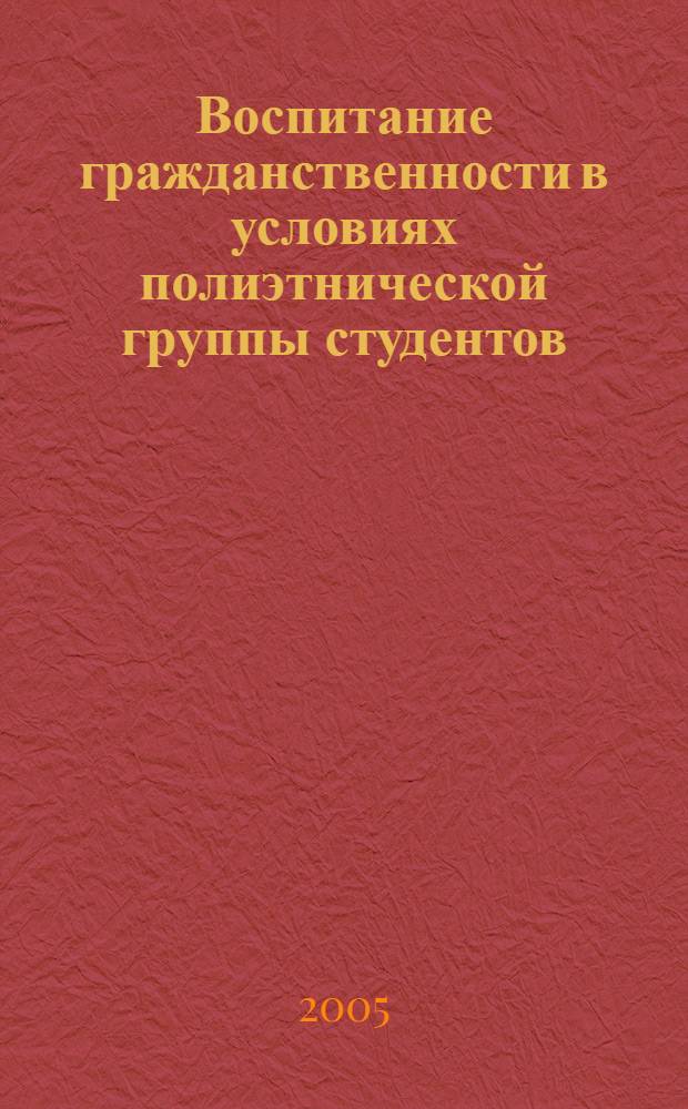 Воспитание гражданственности в условиях полиэтнической группы студентов : автореф. дис. на соиск. учен. степ. канд. пед. наук : специальность 13.00.08 <Теория и методика проф. образования>