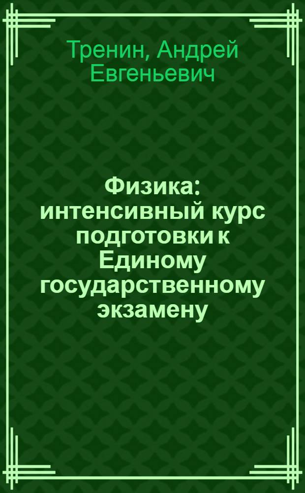 Физика : интенсивный курс подготовки к Единому государственному экзамену : более 450 типовых заданий ЕГЭ, разделенных по темам и трем уровням сложности