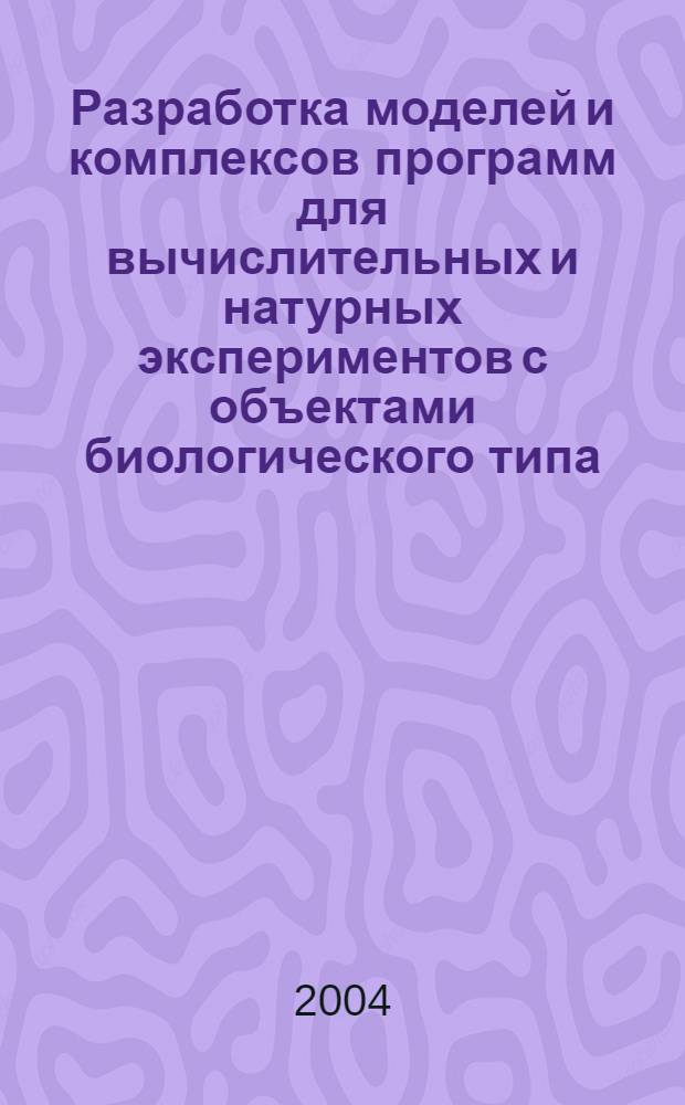 Разработка моделей и комплексов программ для вычислительных и натурных экспериментов с объектами биологического типа : автореф. дис. на соиск. учен. степ. канд. техн. наук : специальность 05.13.18 <Мат. моделирование, числ. методы и комплексы программ>