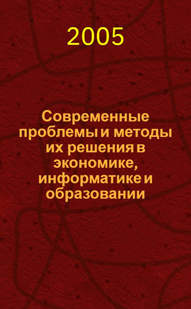 Современные проблемы и методы их решения в экономике, информатике и образовании : межвузовский сборник научных трудов