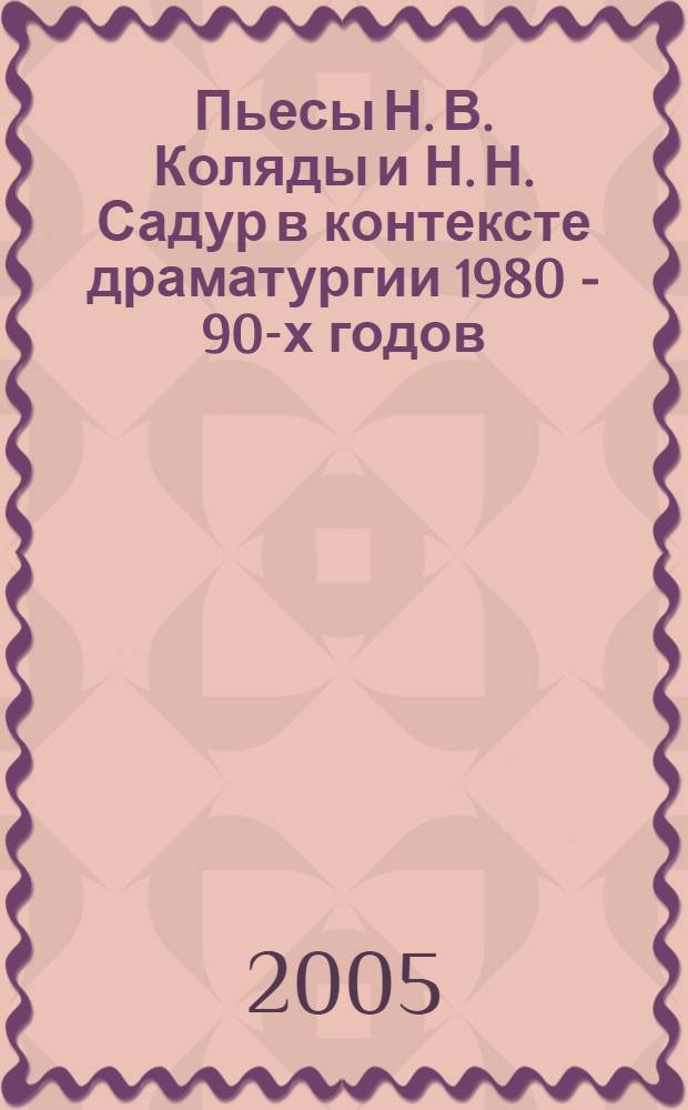 Пьесы Н. В. Коляды и Н. Н. Садур в контексте драматургии 1980 - 90-х годов : автореф. дис. на соиск. учен. степ. канд. филол. наук : специальность 10.01.01 <Рус. лит.>