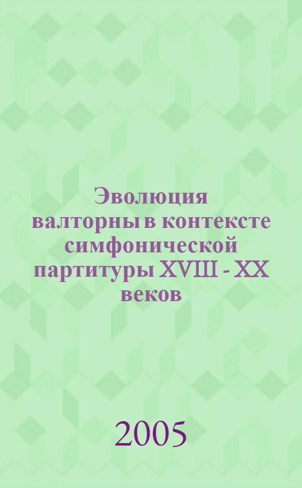 Эволюция валторны в контексте симфонической партитуры XVIII - XX веков : автореф. дис. на соиск. учен. степ. д-ра искусствоведения : специальность 17.00.02 <Музык. искусство>