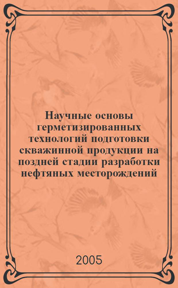 Научные основы герметизированных технологий подготовки скважинной продукции на поздней стадии разработки нефтяных месторождений : автореф. дис. на соиск. учен. степ. д-ра техн. наук : специальность 25.00.17 <Разраб. и эксплуатация нефтяных и газовых месторождений>