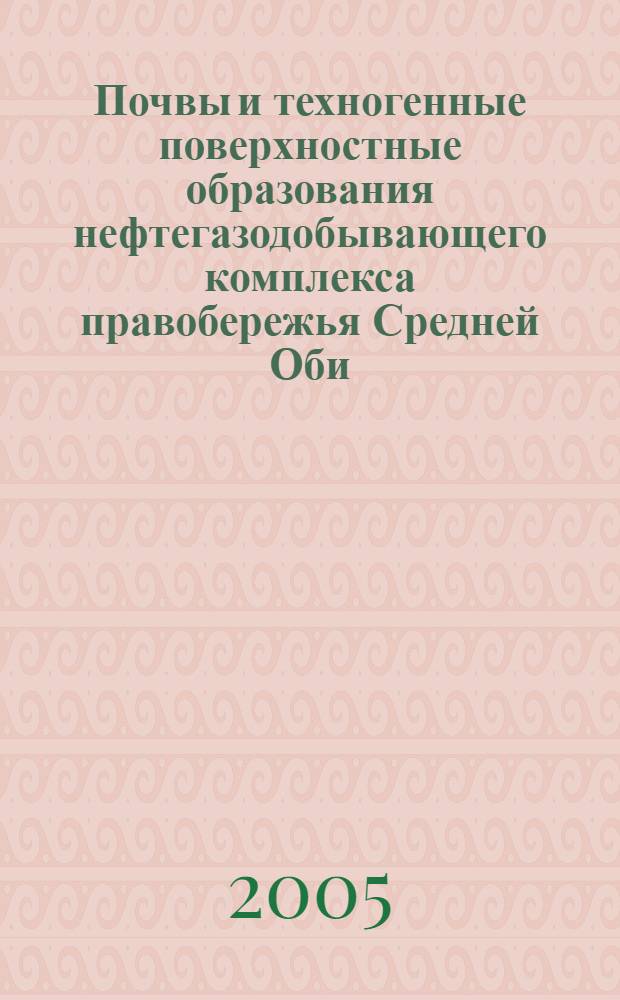 Почвы и техногенные поверхностные образования нефтегазодобывающего комплекса правобережья Средней Оби : (на примере западной части Нижневартовского района Ханты-Мансийского автономного округа - Югры) : автореф. дис. на соиск. учен. степ. канд. геогр. наук : специальность 25.00.26 <Землеустройство, кадастр и мониторинг земель>