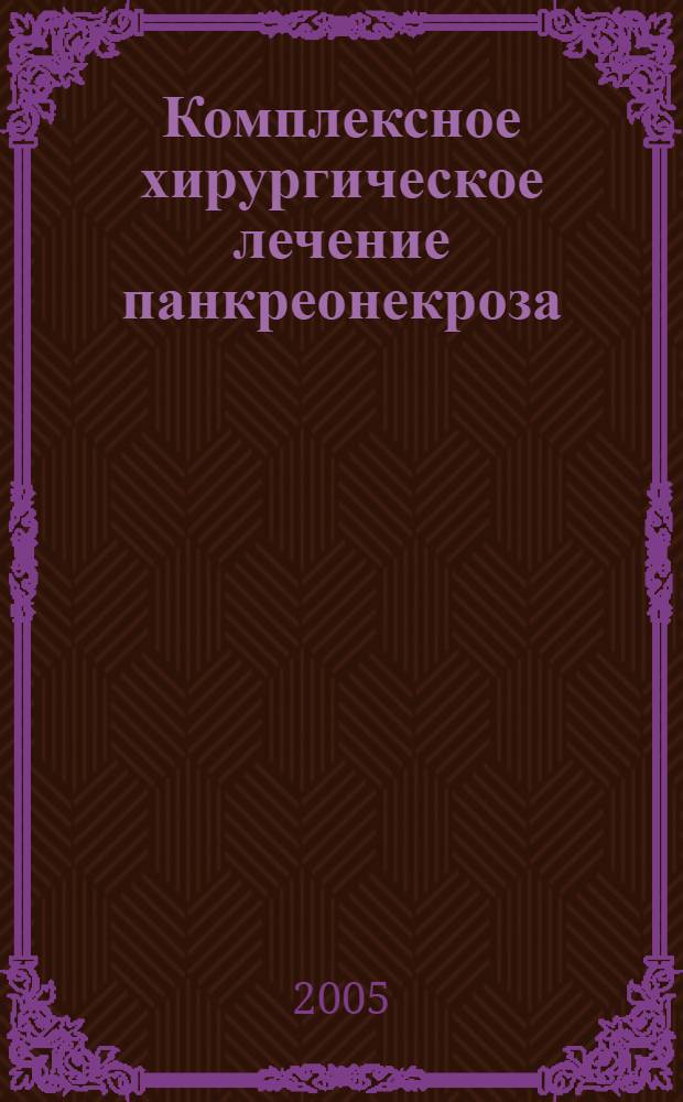 Комплексное хирургическое лечение панкреонекроза : автореф. дис. на соиск. учен. степ. д-ра мед. наук : специальность 14.00.27