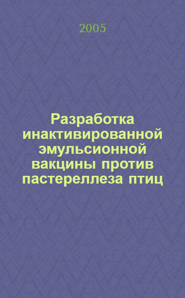 Разработка инактивированной эмульсионной вакцины против пастереллеза птиц : автореф. дис. на соиск. учен. степ. к.б.н. : спец. 03.00.07 : спец. 03.00.23