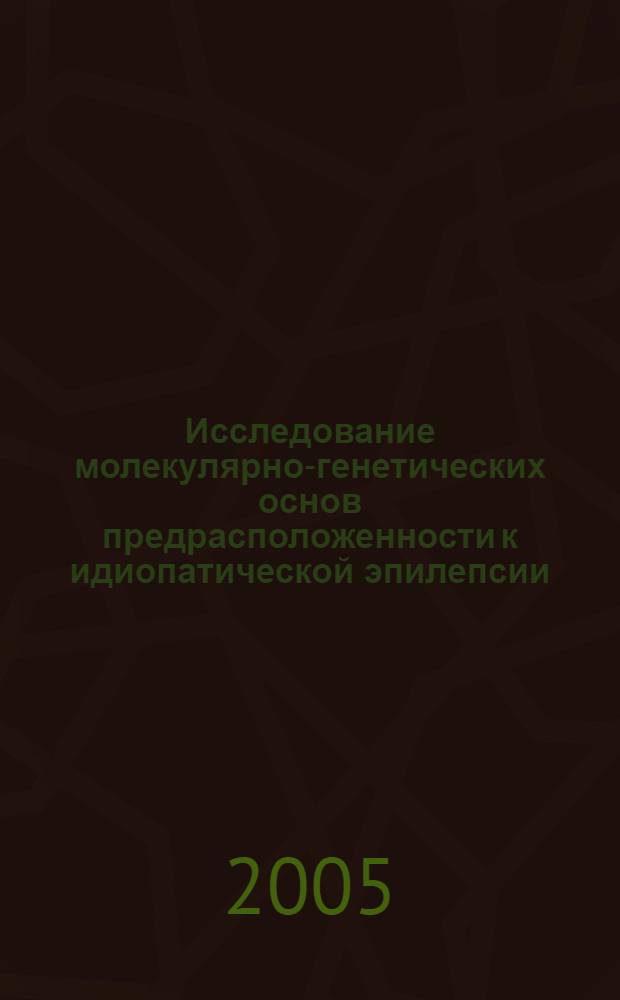 Исследование молекулярно-генетических основ предрасположенности к идиопатической эпилепсии : автореф. дис. на соиск. учен. степ. к.б.н. : спец. 03.00.15